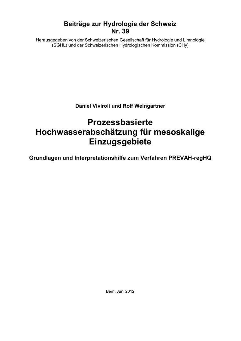 Nr. 39  Viviroli, Daniel; Weingartner, Rolf: Prozessbasierte Hochwasserabschätzung für mesoskalige Einzugsgebiete – Grundlagen und Interpretationshilfe zum Verfahren PREVAH-regHQ. 2012. ISBN 978-3-033-03497-6