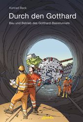 Durch den Gotthard. Bau und Betrieb des Gotthard-Basistunnels