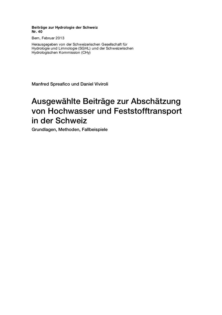 Nr. 40  Spreafico, Manfred; Viviroli, Daniel: Ausgewählte Beiträge zur Abschätzung von Hochwasser und Feststofftransport in der Schweiz – Grundlagen, Methoden, Fallbeispiele. 2013. ISBN 978-3-033-03838-7