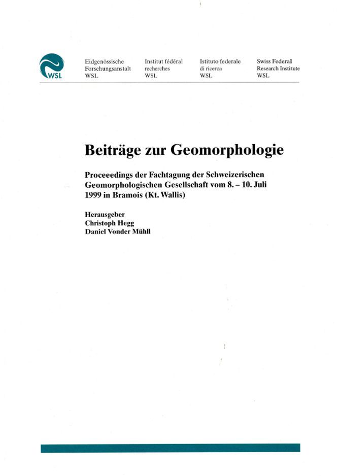 Hegg, C., Vonder Mühll, D. (Eds.). 2000. Beiträge zur Geomorphologie. Publikation zur Jahrestagung der Schweizerischen Geomorphologischen Gesellschaft, 8.–10. Juli 1999, Bramois. Eidg. Forschungsanstalt WSL, Birmensdorf